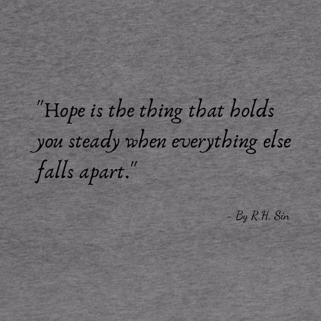 "Hope is the thing that holds you steady when everything else falls apart." by Poemit